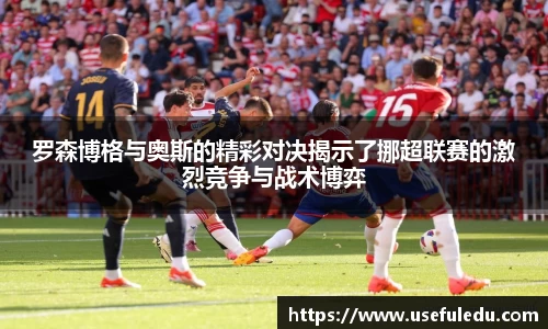 罗森博格与奥斯的精彩对决揭示了挪超联赛的激烈竞争与战术博弈
