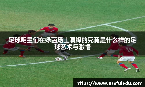 足球明星们在绿茵场上演绎的究竟是什么样的足球艺术与激情