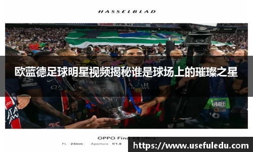 欧蓝德足球明星视频揭秘谁是球场上的璀璨之星